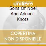 Sons Of Noel And Adrian - Knots cd musicale di Sons Of Noel And Adrian