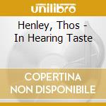 Henley, Thos - In Hearing Taste cd musicale di Henley, Thos