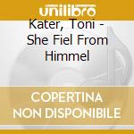 Kater, Toni - She Fiel From Himmel cd musicale di Kater, Toni