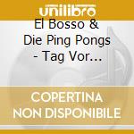 El Bosso & Die Ping Pongs - Tag Vor Dem Abend cd musicale di El Bosso & Die Ping Pongs