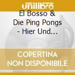 El Bosso & Die Ping Pongs - Hier Und Jetzt Oder Nie