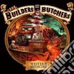 Builders & The Butchers (The) - Western Medicine cd
