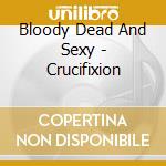 Bloody Dead And Sexy - Crucifixion cd
