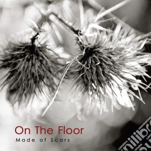 On The Floor - Made Of Scars cd musicale di On The Floor