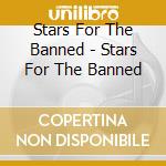Stars For The Banned - Stars For The Banned cd musicale di Stars For The Banned