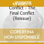 Conflict - The Final Conflict (Reissue) cd musicale di Conflict