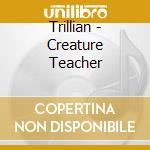 Trillian - Creature Teacher cd