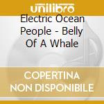 Electric Ocean People - Belly Of A Whale cd
