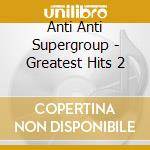 Anti Anti Supergroup - Greatest Hits 2 cd