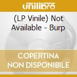 (LP Vinile) Not Available - Burp vinile