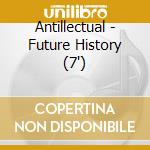 Antillectual - Future History (7') cd