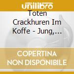 Toten Crackhuren Im Koffe - Jung, Talentlos &.. cd musicale di Toten Crackhuren Im Koffe