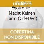 Egotronic - Macht Keinen Larm (Cd+Dvd) cd musicale di Egotronic