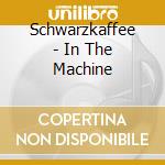 Schwarzkaffee - In The Machine cd