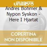 Andres Bohmer & Nypon Syskon - Here I Hjartat cd musicale di Andres Bohmer & Nypon Syskon