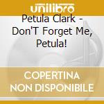 Petula Clark - Don'T Forget Me, Petula! cd