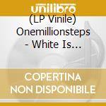 (LP Vinile) Onemillionsteps - White Is All Colors vinile