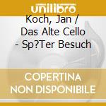 Koch, Jan / Das Alte Cello - Sp?Ter Besuch cd musicale di Koch, Jan / Das Alte Cello