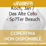 Koch, Jan / Das Alte Cello - Sp?Ter Besuch cd