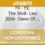 Fil - Fil, The Shrill- Liev 2016- Dawn Of The Dutt cd