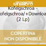 Kofelgschroa - Kofelgschroa/+Download (2 Lp) cd musicale di Kofelgschroa
