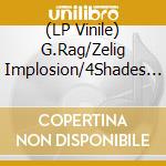(LP Vinile) G.Rag/Zelig Implosion/4Shades - G.Rag/Zelig Impolsion/4Shades (10) vinile