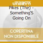 Pikes (The) - Something'S Going On