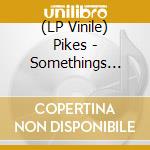 (LP Vinile) Pikes - Somethings Going On vinile