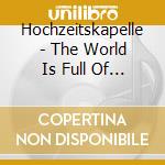 Hochzeitskapelle - The World Is Full Of Song cd