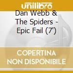 Dan Webb & The Spiders - Epic Fail (7') cd