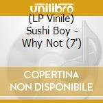 (LP Vinile) Sushi Boy - Why Not (7