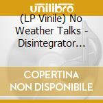 (LP Vinile) No Weather Talks - Disintegrator (7') vinile