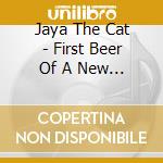 Jaya The Cat - First Beer Of A New Day cd musicale di Jaya The Cat