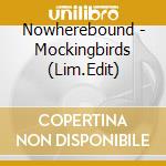 Nowherebound - Mockingbirds (Lim.Edit) cd