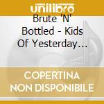 Brute 'N' Bottled - Kids Of Yesterday (7') cd