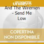 And The Wiremen - Send Me Low cd