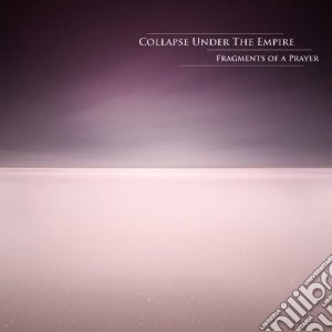 Collapse Under The Empire - Fragments Of A Prayer cd musicale di Collapse under the e