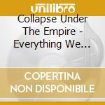 Collapse Under The Empire - Everything We Will.. cd