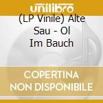 (LP Vinile) Alte Sau - Ol Im Bauch vinile