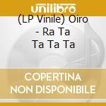 (LP Vinile) Oiro - Ra Ta Ta Ta Ta vinile