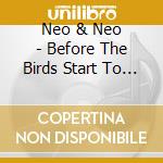 Neo & Neo - Before The Birds Start To Sing cd