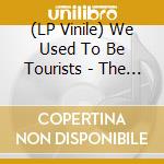 (LP Vinile) We Used To Be Tourists - The Benefit Of Doubt lp vinile di We Used To Be Tourists