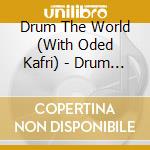 Drum The World (With Oded Kafri) - Drum The World cd musicale di Drum The World (With Oded Kafri)