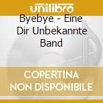 Byebye - Eine Dir Unbekannte Band cd