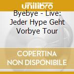 Byebye - Live: Jeder Hype Geht Vorbye Tour cd