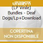 (LP Vinile) Bundles - Deaf Dogs/Lp+Download vinile