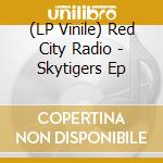 (LP Vinile) Red City Radio - Skytigers Ep lp vinile di Red City Radio