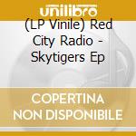 (LP Vinile) Red City Radio - Skytigers Ep vinile