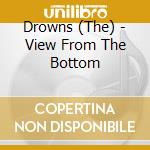Drowns (The) - View From The Bottom cd musicale di Drowns