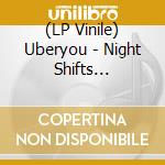 (LP Vinile) Uberyou - Night Shifts (Gatefold/+24 S.Lp Booklet) lp vinile di Uberyou
